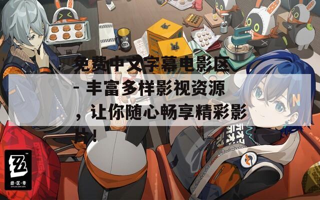 免费中文字幕电影区 - 丰富多样影视资源，让你随心畅享精彩影片！