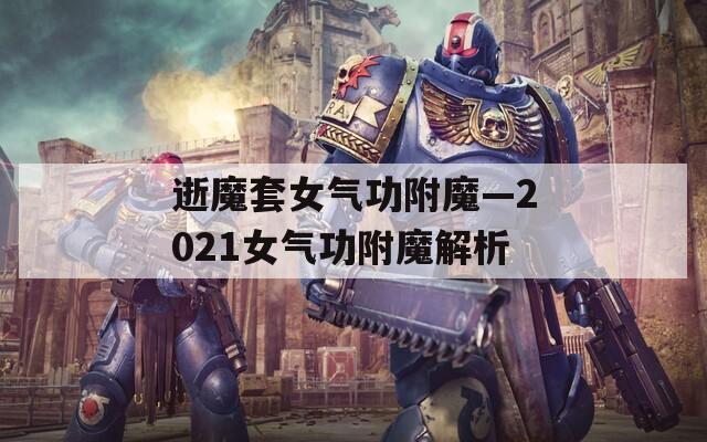 逝魔套女气功附魔—2021女气功附魔解析