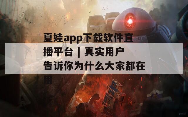 夏娃app下载软件直播平台 | 真实用户告诉你为什么大家都在用