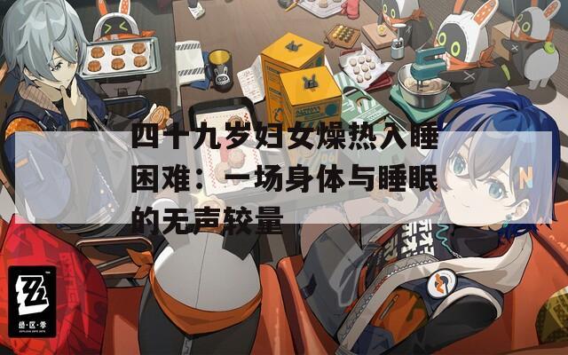 四十九岁妇女燥热入睡困难：一场身体与睡眠的无声较量