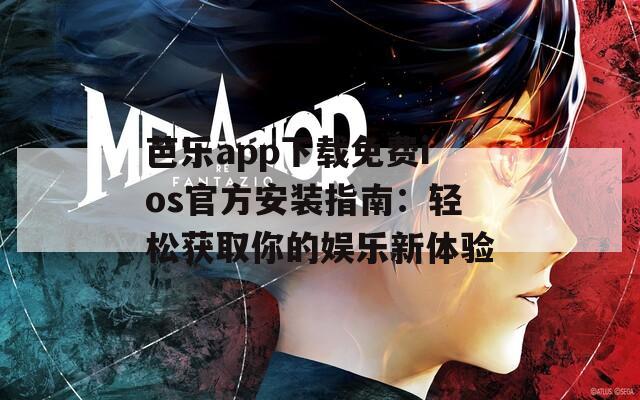 芭乐app下载免费ios官方安装指南：轻松获取你的娱乐新体验