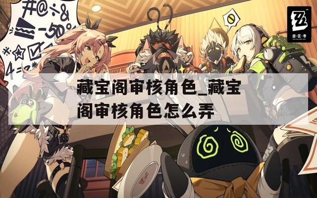 藏宝阁审核角色_藏宝阁审核角色怎么弄