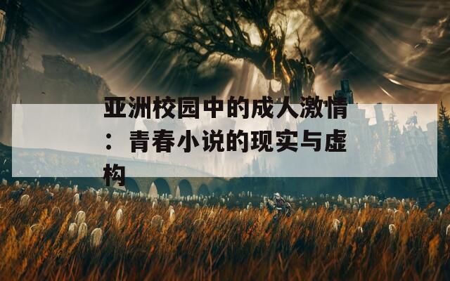 亚洲校园中的成人激情：青春小说的现实与虚构
